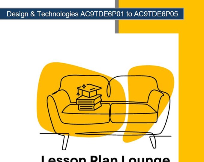 Design Technologies (AC9TDE6P01- AC9TDE6P05): 10 Lesson Plans (each lesson plan covers 2-3 lessons) + 1 Summative Assessment (Year 6)
