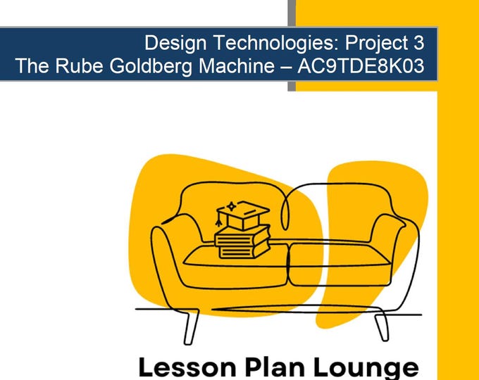 Design Technologies – Project 3 The Rube Goldberg Machine AC9TDE8K03: 9 Lesson Plans + Marking Rubric + Worksheet Suggestions (Year 7/8)