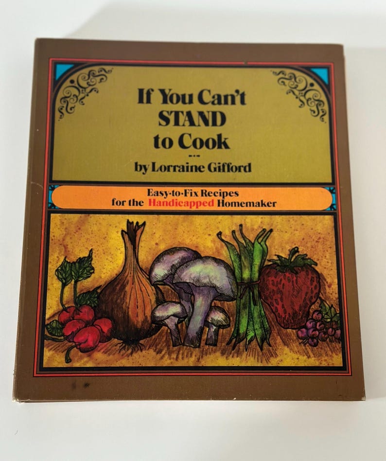 May include: A vintage cookbook titled "If You Can't Stand to Cook" by Lorraine Gifford. The cover features illustrations of vegetables and fruits, including an onion, mushrooms, and a strawberry. The book is designed for the handicapped homemaker.