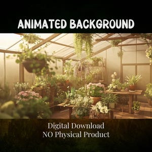 May include: An image of a sunlit greenhouse filled with various plants in pots and hanging baskets. The text "ANIMATED BACKGROUND" is at the top, and "Digital Download NO Physical Product" is at the bottom.