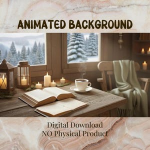 May include: A warm, inviting scene featuring an open book, candles, and a coffee cup on a wooden table. A snowy forest is visible through the window. Text reads "ANIMATED BACKGROUND" and "Digital Download NO Physical Product".