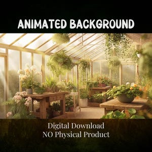May include: An interior shot of a sunlit greenhouse filled with various plants and flowers. Wooden tables and shelves display potted plants, while hanging baskets add to the lush greenery. The text "ANIMATED BACKGROUND" and "DIGITAL DOWNLOAD NO PHYSICAL PRODUCT" are visible.