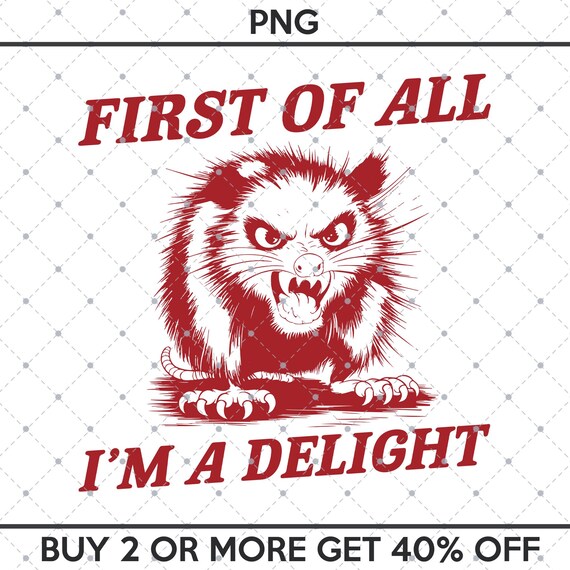 First Of All Im A Delight PNG, Funny Opossum, Funny Raccoon Meme, Funny Trash Panda Merch, Funny Trash Panda Png, Funny PNG Sarcastic Snarky