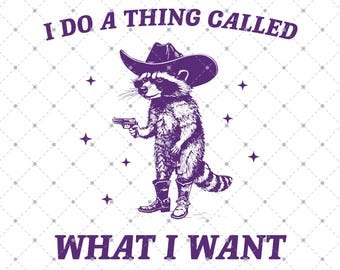 I Do A Thing Called What I Want SVG PNG, Funny Raccoon Meme, Funny Trash Panda Merch, Funny Svg Sarcastic Snarky, Adult Humor Funny Quotes