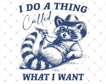 I Do A Thing Called What I Want SVG PNG, Funny Raccoon Meme, Funny Trash Panda Merch, Funny Svg Sarcastic Snarky, Adult Humor Funny Quotes