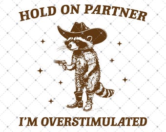 Hold On Partner I'm Overstimulated SVG PNG, Funny Raccoon Meme, Funny Trash Panda Merch, Funny PNG Sarcastic Snarky, Adult Humor Funny Quote