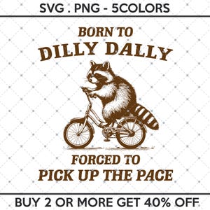 May include: A brown raccoon riding a bicycle with the text "Born to Dilly Dally, Forced to Pick Up the Pace, Buy 2 or More Get 40% Off".