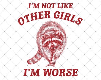 I'm Not Like Other Girls I'm Worse PNG, Funny Raccoon Meme PNG, Funny Trash Panda Merch, Funny PNG Sarcastic Snarky, Adult Humor Funny Quote