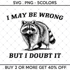 May include: Black and white illustration of a raccoon with the text "I may be wrong but I doubt it".