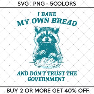 I Bake My Own Bread And Don&#39;t Trust The Government SVG PNG, Funny Raccoon Meme, Funny Trash Panda, Funny Sarcastic Snarky, Raccoon Funny Svg