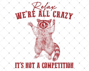 Relax We're All Crazy It's Not A Competition SVG PNG, Funny Raccoon Meme, Funny Trash Panda Merch, Sarcastic Snarky, Adult Humor Funny Quote