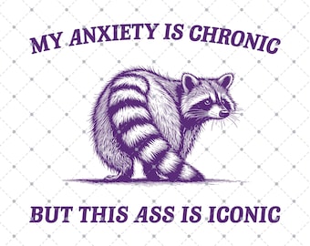 My Anxiety Is Chronic But This Ass Is Iconic SVG PNG, Funny Raccoon Meme, Funny Trash Panda Merch, Sarcastic Snarky, Adult Humor Funny Quote