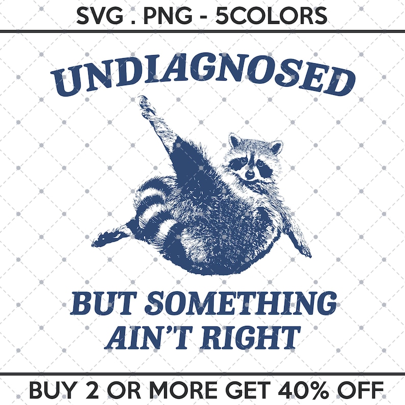 May include: A blue and white illustration of a raccoon with the text "UNDIAGNOSED BUT SOMETHING AIN'T RIGHT" and "BUY 2 OR MORE GET 40% OFF".