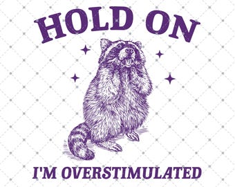 Hold On I'm Overstimulated PNG SVG, Funny Raccoon Meme, Funny Trash Panda Merch, Funny PNG Sarcastic Snarky, Adult Humor Svg Funny Quote Png