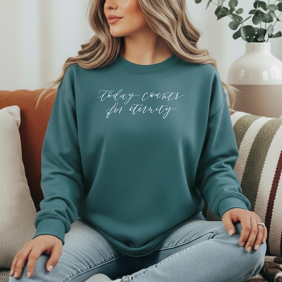 Today Counts for Eternity • Comfort Colors® Christian Sweatshirt in Calligraphy