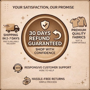 May include: A square informational graphic with a beige background featuring the text: YOUR SATISFACTION, OUR PROMISE, 30 DAYS REFUND GUARANTEED, SHOP WITH CONFIDENCE, SHIPPING IN 2-7 DAYS, PREMIUM QUALITY FABRICS, RESPONSIVE CUSTOMER SUPPORT, HASSLE-FREE RETURNS.