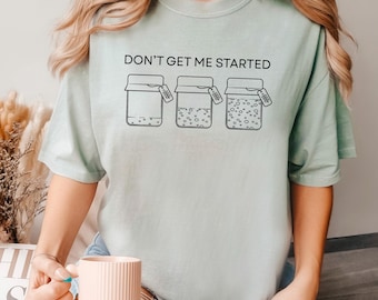 Don't Get Me Started Sourdough Shirt, Comfort Colors, Sourdough Starter Shirt,Baking Shirt, Bread Maker Tee, Funny Women Baking Shirt 276044