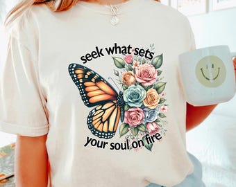 Seek What Sets Your Soul on Fire Shirt, Comfort Colors, Butterfly Tee, Motivational Shirt, Floral Shirt, Butterfly Floral Shirt 273088