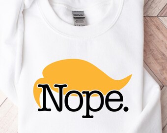 Nope Shirt, Funny Anti Trump Sweatshirt, Feminist T-shirt, Anti Maga Activist Tee, Liberal Shirt, Political T-shirt, Vote Democrat Shirts