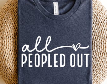All Peopled Out Tshirt, Sarcastic Introvert T-Shirt, Anti Social Shirt, Funny Introvert Shirt, Self Love Tee Shirt, Antisocial Shirt, Funny