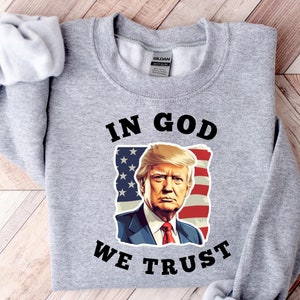 In God We Trust Sweatshirt, Pro Trump Shirt, Republican Shirt, Voting Shirt, Donald Trump Shirt, Political T-shirt, Trump 2024 President Tee