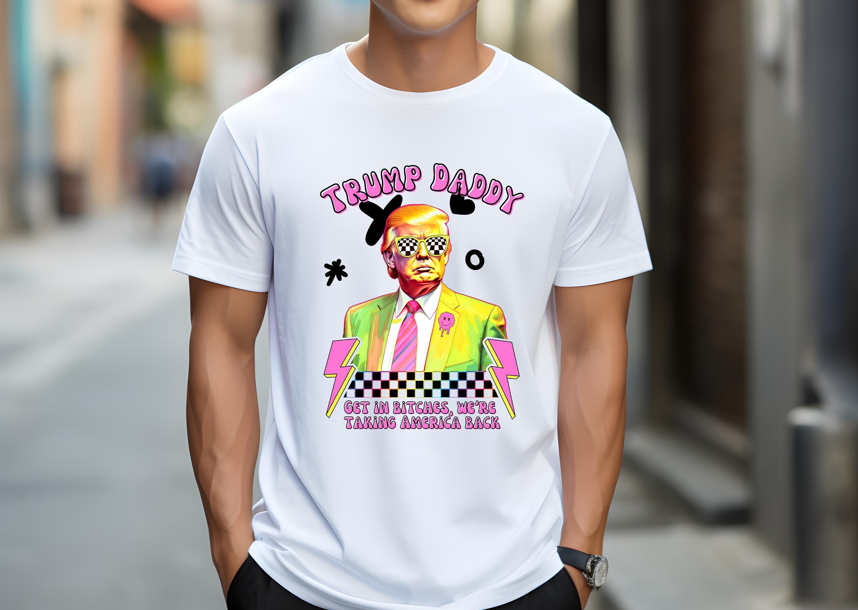 Trump Get In Bitches We Are Taking America Back Shirt, Trump 2024 Shirt, Republican Gift, Funny Trump Shirt, Trump Daddy T-shirt, Trump Tee