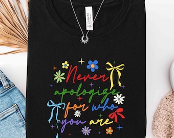 Never Apologize for Who You Are Shirt, LGBTQ Pride Sweatshirt, Rainbow Inspirational Quote Unisex Graphic T-Shirt, Equality Pride Month Gift