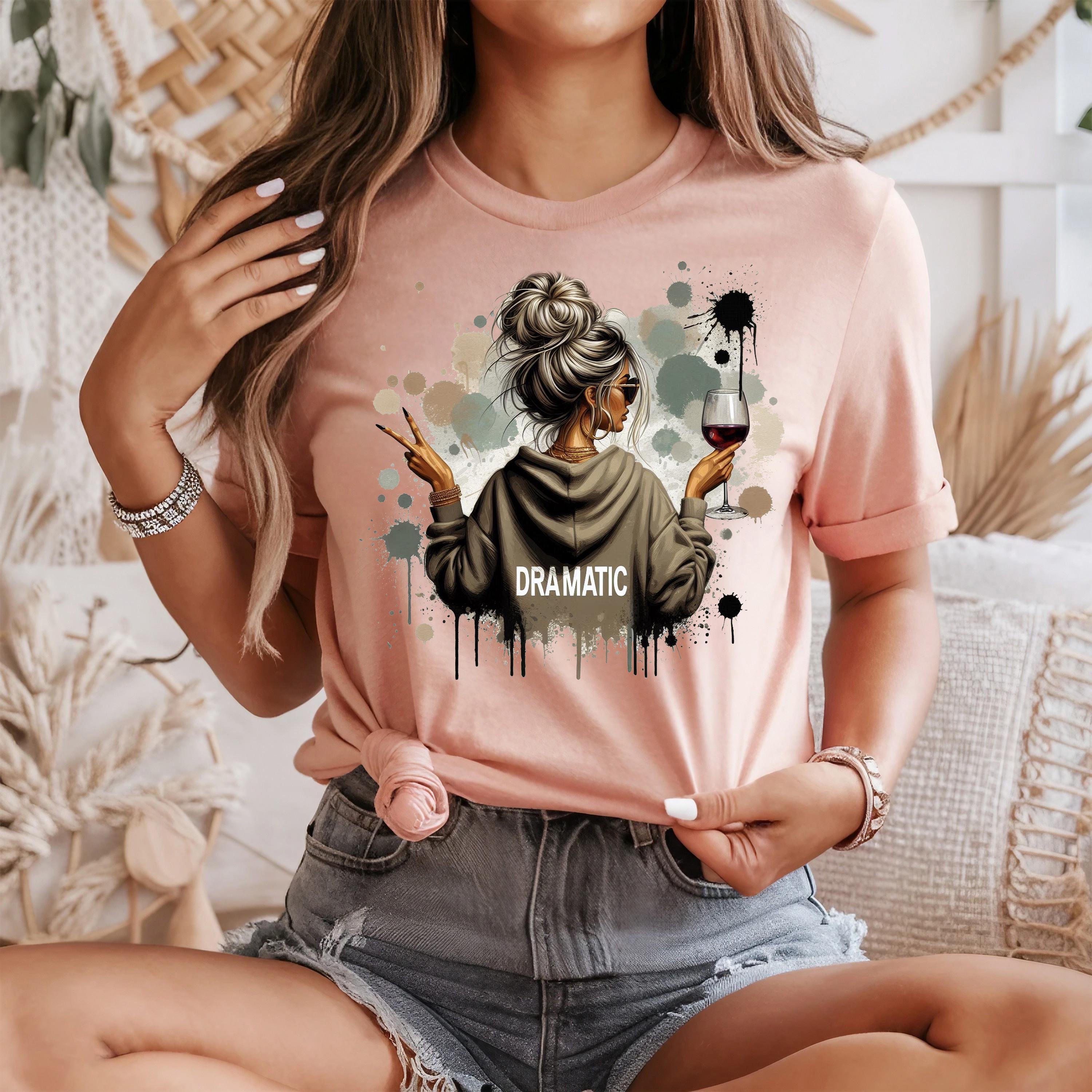 Dramatic Shirt, Sarcastic Sayings Shirt, Funny Women Shirt, Motivational Tee, Dramatic People's Tee, Funny Slogan T-shirt, Gift for Friend