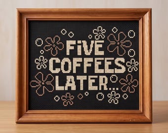 Five Coffees Later Cross Stitch Pattern, Funny Coffee Work Needlepoint, Instant Download