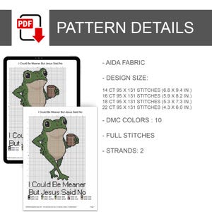 May include: A digital cross-stitch pattern featuring a green frog holding a brown mug with the text I Could Be Meaner But Jesus Said No. The pattern details include Aida fabric, 10 DMC colors, 2 strands, and sizes for 14, 16, 18, and 22 count fabric.