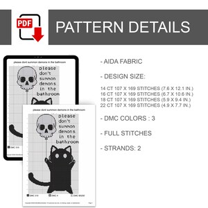 May include: A digital cross stitch pattern featuring a black cat holding a skull balloon with the text please dont summon demons in the bathroom. Details include Aida fabric, design sizes from 19.3 x 30.7 cm to 12.4 x 19.6 cm, 3 DMC colours, full stitches, and 2 strands.
