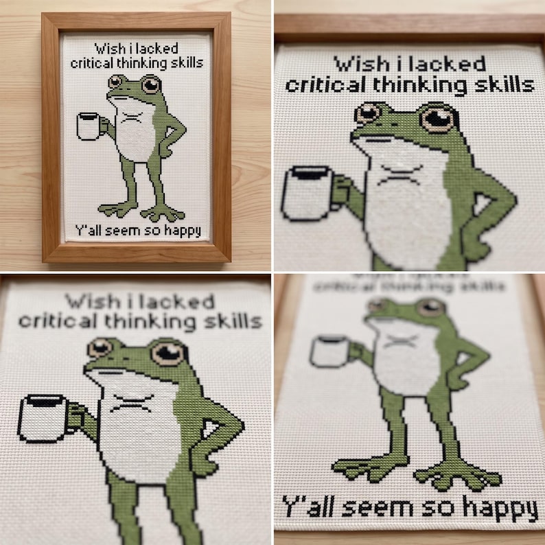 May include: A framed cross-stitch embroidery featuring a green frog holding a white mug. The text reads, Wish I lacked critical thinking skills, at the top and, Y'all seem so happy, at the bottom. The design is stitched on white fabric in a wooden frame.