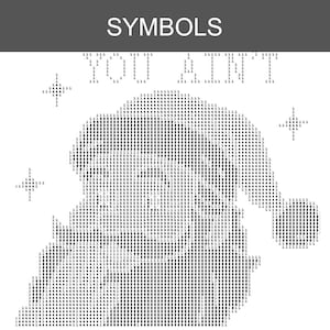 May include: A black and white cross-stitch pattern featuring a Santa Claus hat and beard silhouette. The text reads SYMBOLS at the top and YOU AIN'T below it. The design is composed of small alphanumeric characters and symbols arranged to form the image.