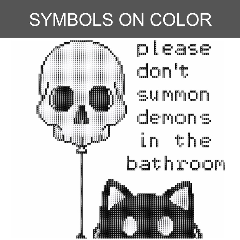May include: A cross-stitch pattern featuring a skull-shaped balloon and a black cat silhouette. The text reads: please don't summon demons in the bathroom. The design uses a grid of symbols on colour to indicate thread placement for this embroidery project.