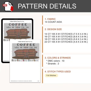 May include: A digital cross-stitch pattern titled Coffee Will Be There For You, featuring a brown sofa graphic and text. Details include 14 count Aida fabric, 10 DMC colors, 2 strands, and full stitches. Design sizes range from 7.5 x 4.4 to 4.8 x 2.8 inches.