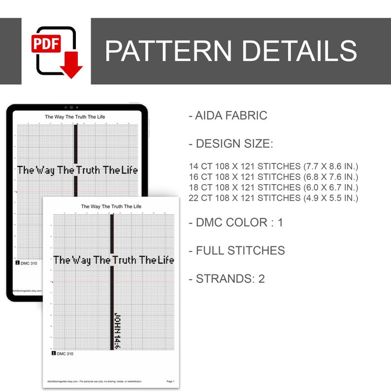May include: A digital cross stitch pattern document titled The Way The Truth The Life, featuring a grid layout with black text and a vertical line. Details include Aida fabric, 14 to 22 count sizes from 7.7 by 8.6 to 4.9 by 5.5 inches, 1 DMC color, and 2 strands.