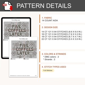 May include: A digital cross-stitch pattern titled Five Coffees Later featuring floral motifs. Details include 14 count Aida fabric, 121 by 84 stitches, and dimensions ranging from 8.6 by 6.0 inches to 5.5 by 3.8 inches. Uses 2 DMC colors and 2 strands.