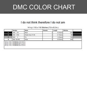May include: A DMC color chart featuring the text I do not think therefore I do not am. The table lists thread numbers 310, 3799, 2, and Blanc with corresponding names, strand counts, lengths in skeins, and stitch counts for 14 h.p.i. 7.9 x 8.3 in.