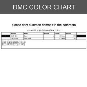 May include: A DMC colour chart document with the text please dont summon demons in the bathroom. It includes a table listing DMC 310 Black and DMC B5200 Snow White with strand counts, skein lengths in inches, and stitch counts for 14 h.p.i. fabric.