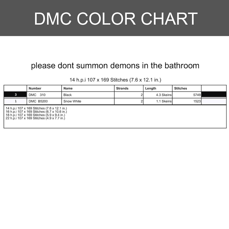 May include: A DMC colour chart document with the text please dont summon demons in the bathroom. It includes a table listing DMC 310 Black and DMC B5200 Snow White with strand counts, skein lengths in inches, and stitch counts for 14 h.p.i. fabric.