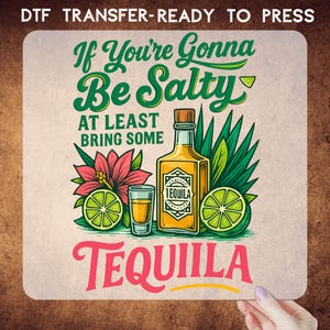 Tequila Dtf, If You&#39;re Gonna Be Salty At Least Bring Some Tequila Ready To Press, Vintage Design DTF, Inappropriate Transfers, Heat Transfer