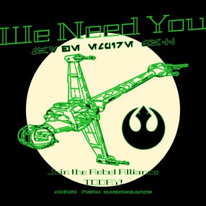 May include: A black poster featuring a green starfighter outline within a cream circle, with green text. The text includes "We Need You" and "Join the Rebel Alliance TODAY!" alongside additional text in a stylized font. A black Rebel Alliance symbol is also visible.