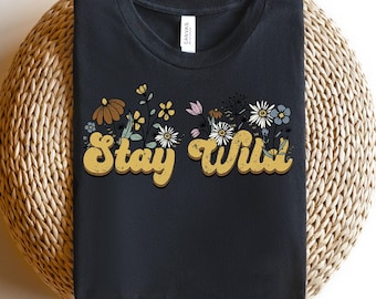Stay Wild Shirt, Flowers Shirt For Women, Wildflower Shirt, Floral Shirt, Plant Lover Gift, Inspirational Shirt, Quote Shirt