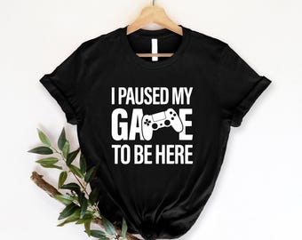 I paused my Game to Be Here Shirt, Gaming Present, Gaming Shirt, Funny Shirt, Gamer Gift, Funny Gaming Shirt, Funny Gaming T ,