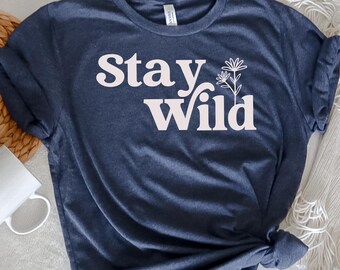 Stay Wild Flowers Shirt For Women, Plant Lover Gift, Quote Shirt, Wildflower Shirt, Floral Shirt, Inspirational Shirt,