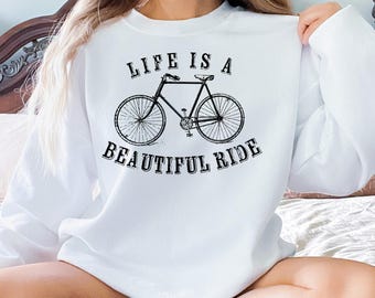 Life Is A Beautiful Ride Sweatshirt, Gift For Her, Life Is Beautiful Shirt,Women Tee, Bicycle Shirt,
