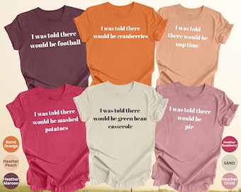 Family Thanksgiving Shirts, I Was Told There Would Be Shirts, Funny Thanksgiving Shirt, Matching Thanksgiving Shirts, Friendsgiving Shirt