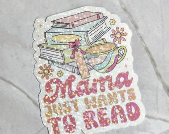 Mama Just Wants to Read Sticker: Glitter Holographic Book Lover Gift
