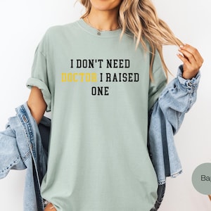 I Don&#39;t Need Doctor I Raised one, Future Resident Doctor, phd graduation gift, Doctor in Training, Future Doctor Shirt, New Doctor Shirt