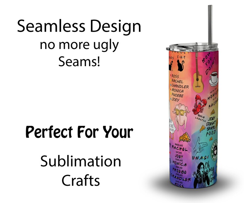 May include: A stainless steel tumbler with a colorful design featuring cartoon illustrations and text from the TV show "Friends." The tumbler includes a straw and a lid. The text on the tumbler reads "Seamless Design no more ugly Seams!" and "Perfect For Your Sublimation Crafts."